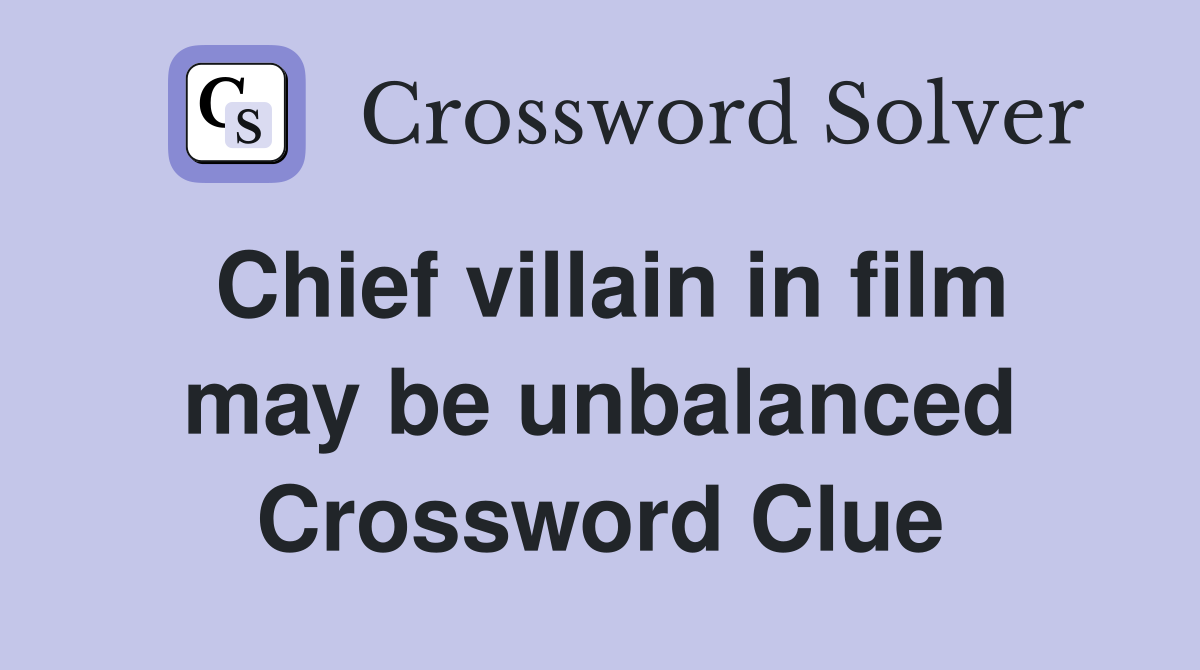 Chief villain in film may be unbalanced Crossword Clue