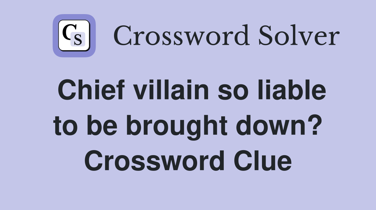 Chief villain so liable to be brought down? Crossword Clue