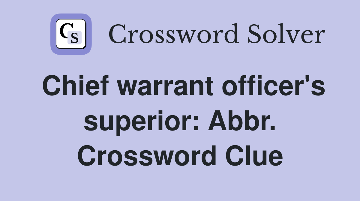 Chief warrant officer's superior: Abbr. Crossword Clue