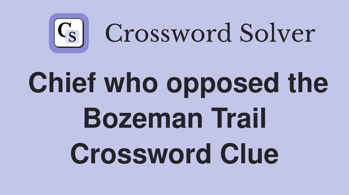 Chief who opposed the Bozeman Trail Crossword Clue