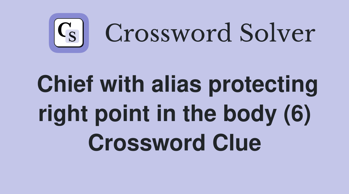 Chief with alias protecting right point in the body (6) Crossword Clue