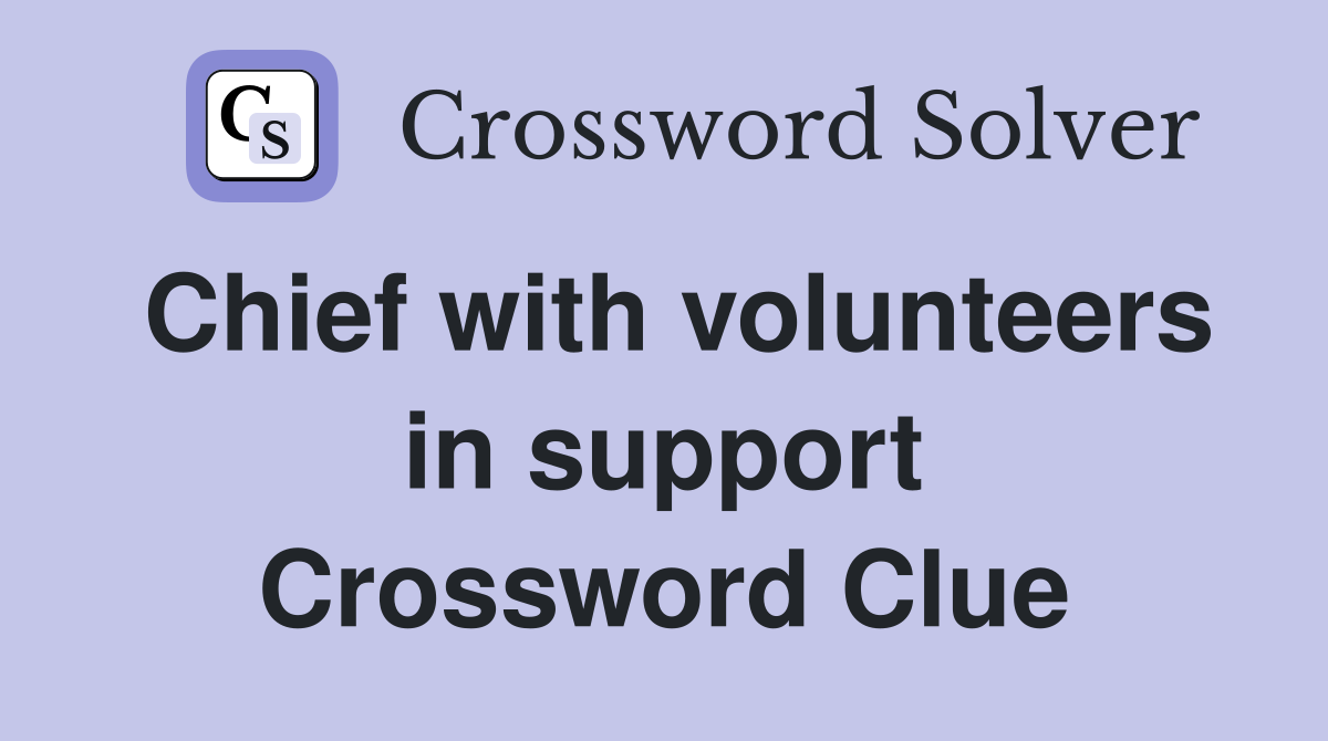 Chief with volunteers in support Crossword Clue