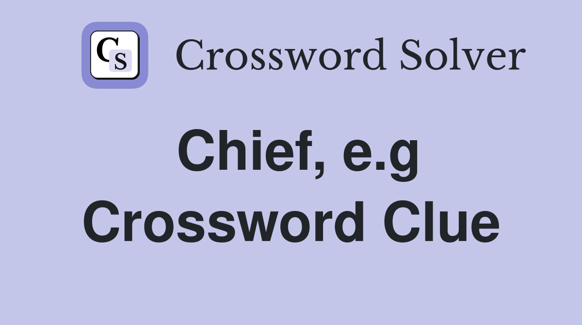 Chief, e.g Crossword Clue