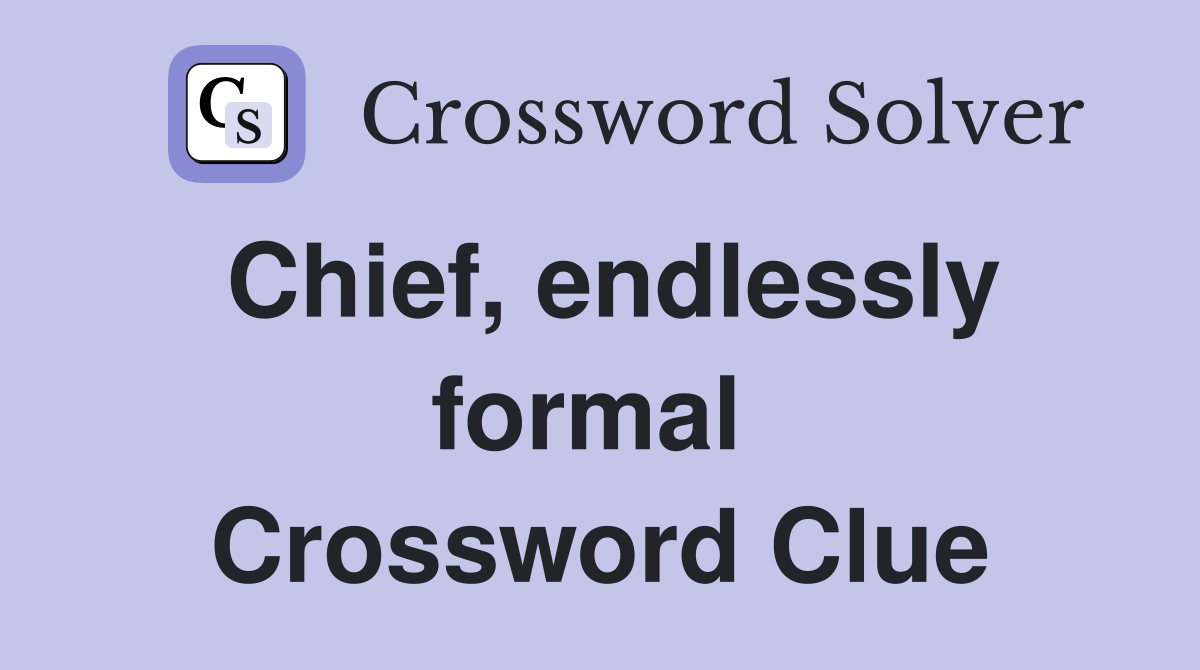 Chief, endlessly formal  Crossword Clue