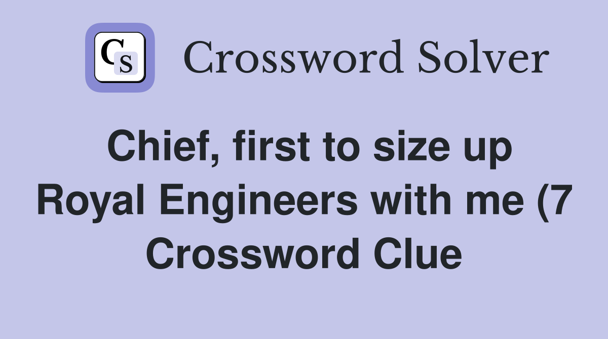Chief first to size up Royal Engineers with me (7) Crossword Clue Chief first to size up Royal Engineers with me (7) Crossword Clue