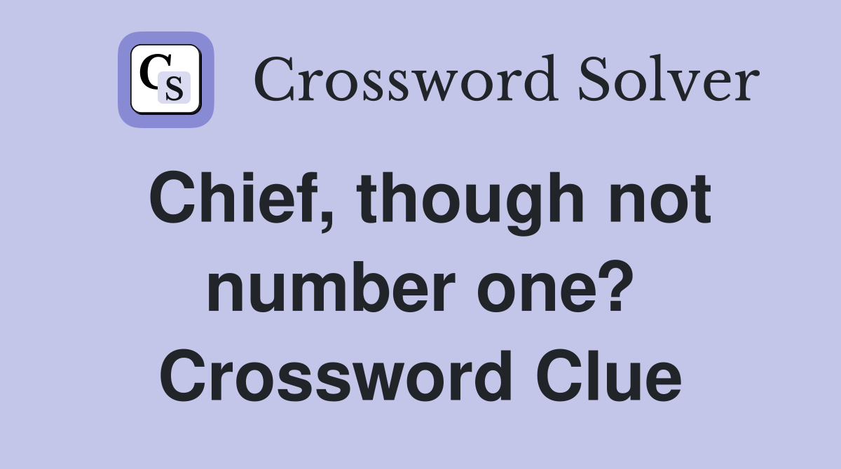 Chief, though not number one? Crossword Clue