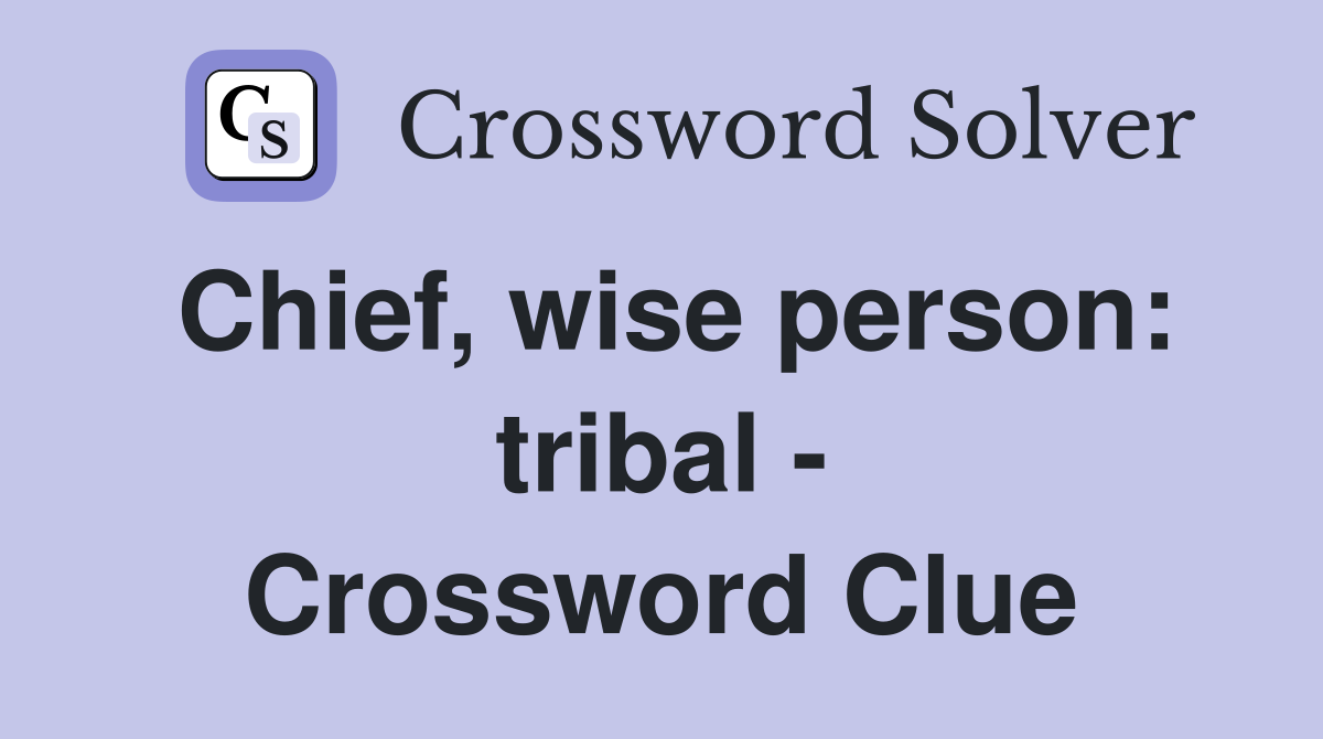 Chief, wise person: tribal - Crossword Clue