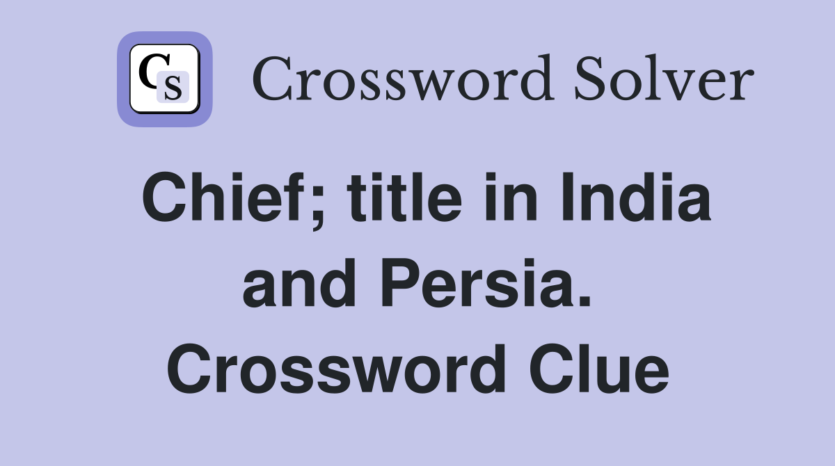 Chief; title in India and Persia. Crossword Clue