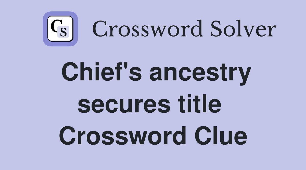 Chief's ancestry secures title  Crossword Clue