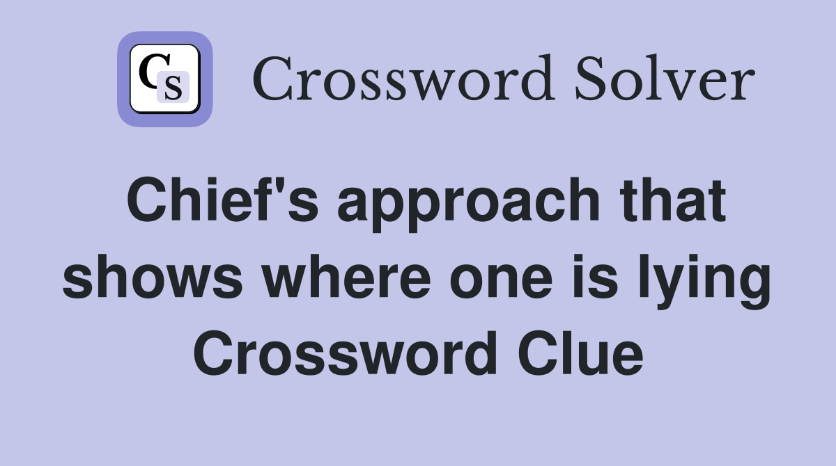 Chief's approach that shows where one is lying Crossword Clue