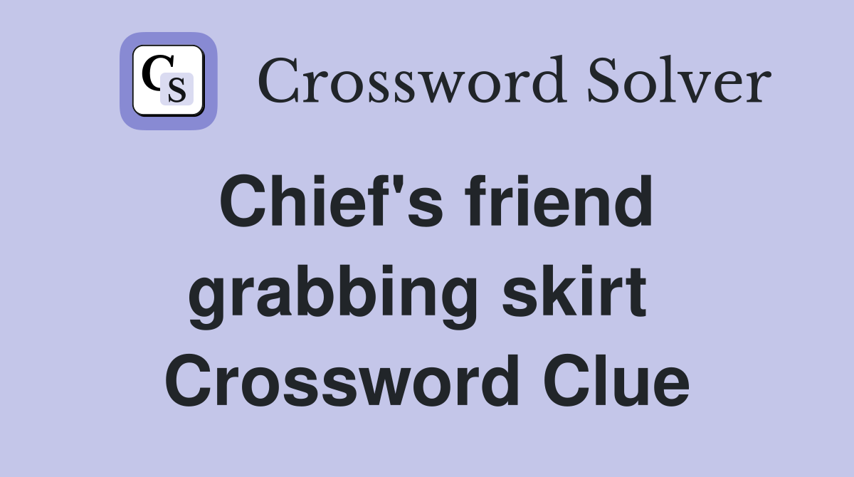 Chief's friend grabbing skirt  Crossword Clue