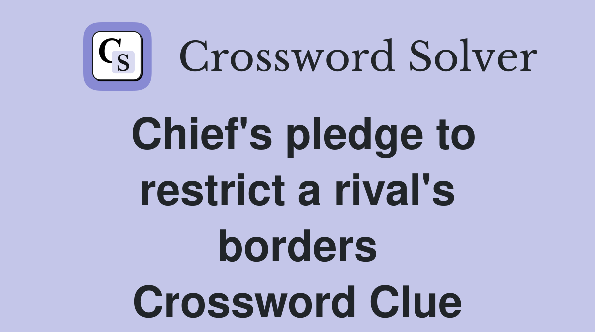 Chief's pledge to restrict a rival's borders Crossword Clue