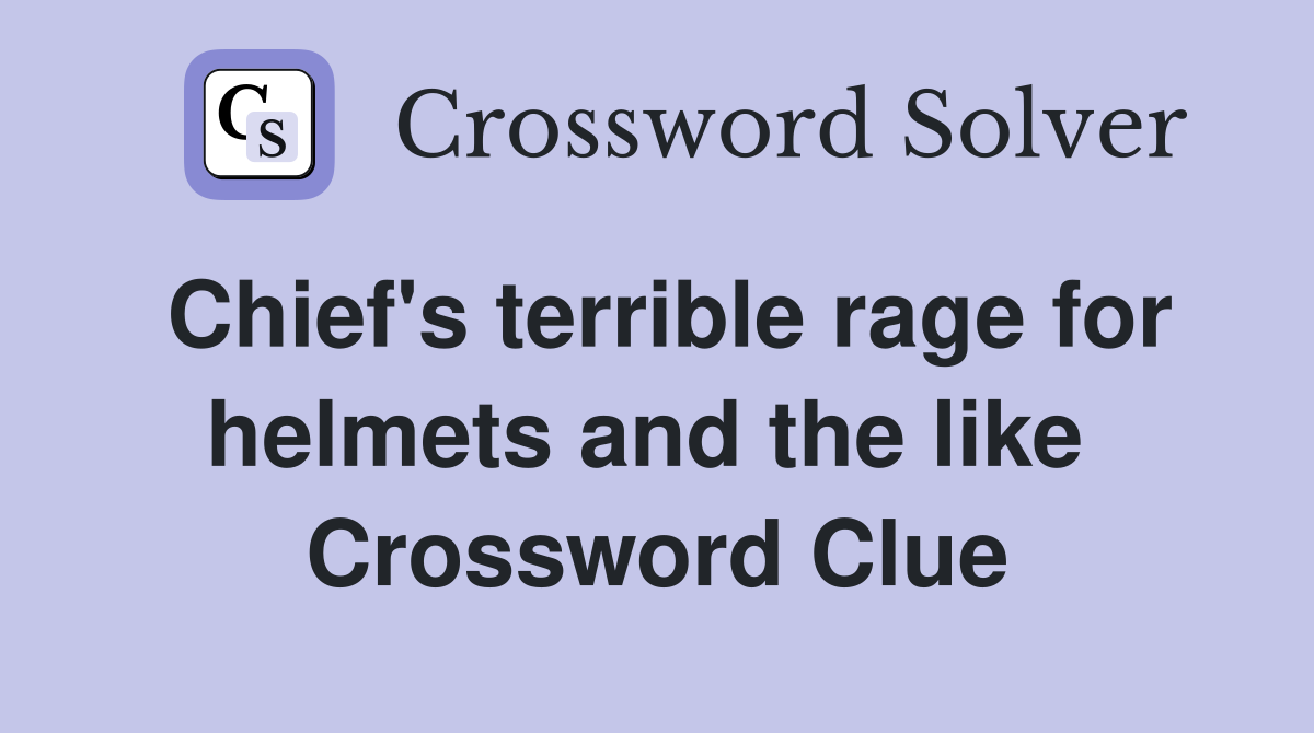 Chief's terrible rage for helmets and the like  Crossword Clue