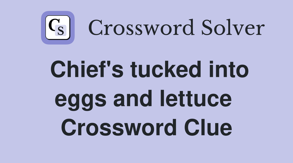 Chief's tucked into eggs and lettuce  Crossword Clue