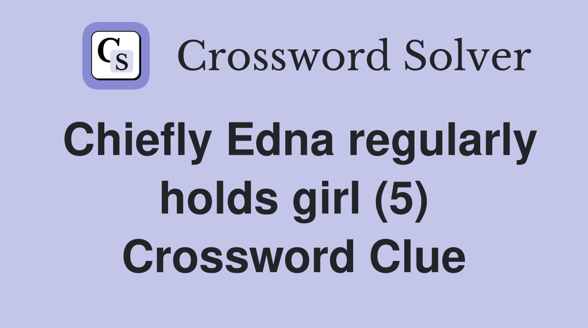 Chiefly Edna regularly holds girl (5) Crossword Clue