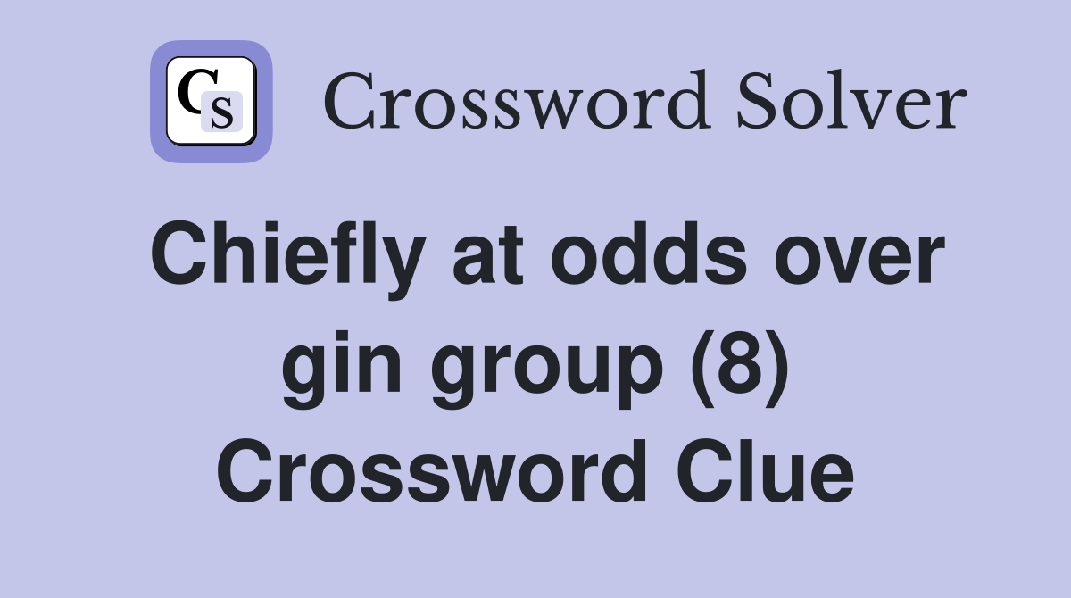 Chiefly at odds over gin group (8) Crossword Clue