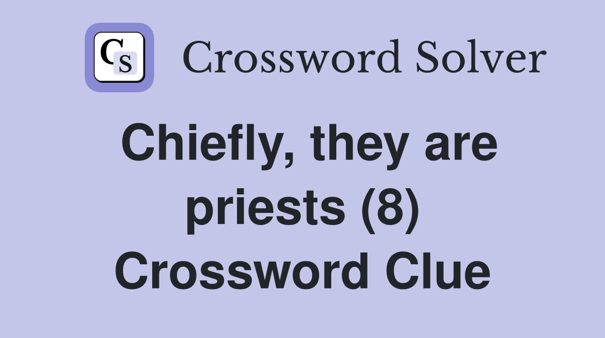 Chiefly, they are priests (8) Crossword Clue