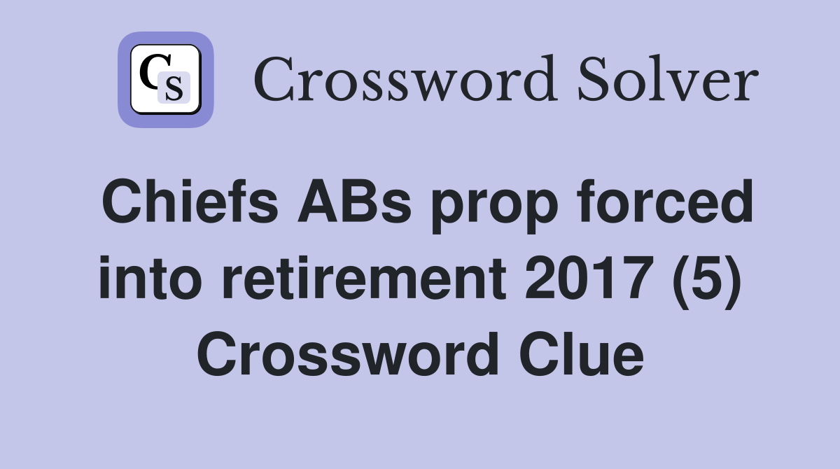 Chiefs ABs prop forced into retirement 2017 (5) Crossword Clue