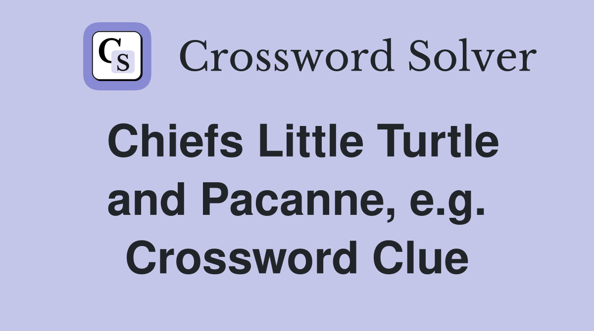Chiefs Little Turtle and Pacanne, e.g. Crossword Clue