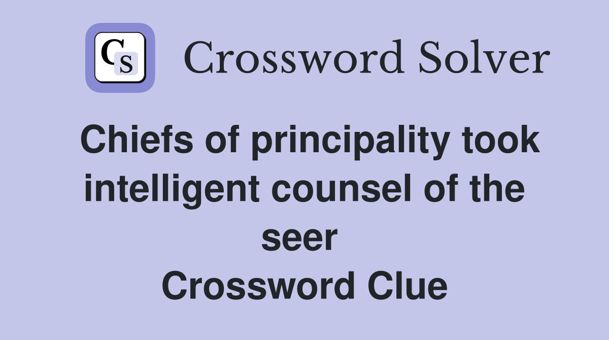 Chiefs of principality took intelligent counsel of the seer  Crossword Clue