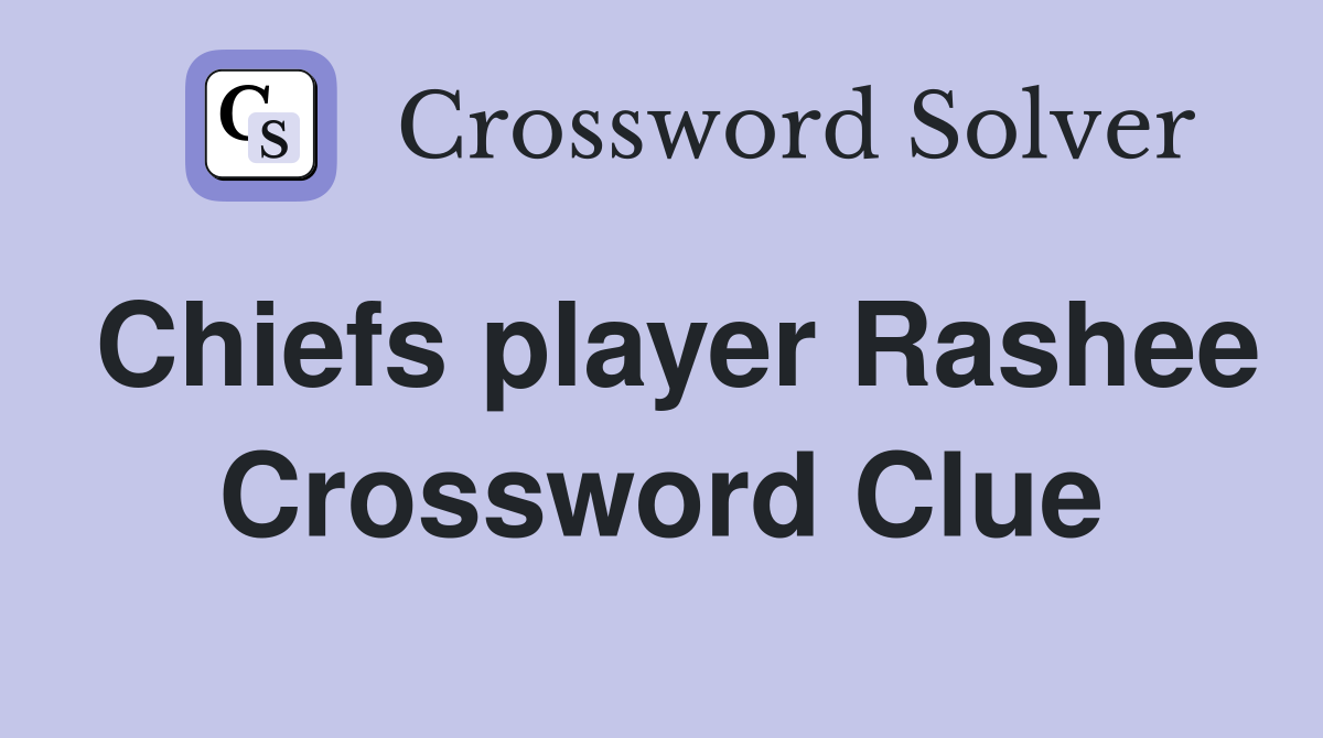 Chiefs player Rashee Crossword Clue