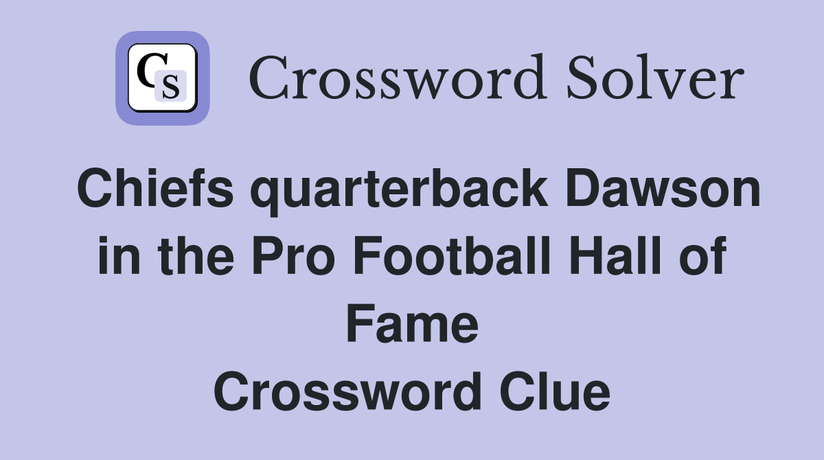 Chiefs quarterback Dawson in the Pro Football Hall of Fame Crossword Clue