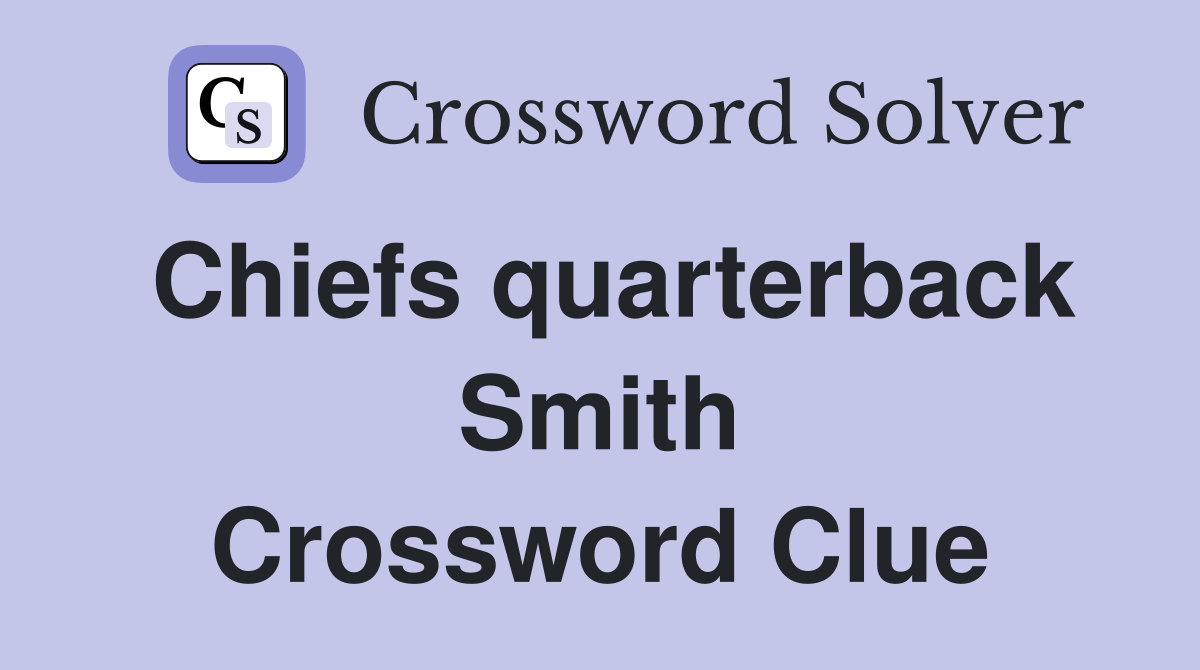 Chiefs quarterback Smith Crossword Clue