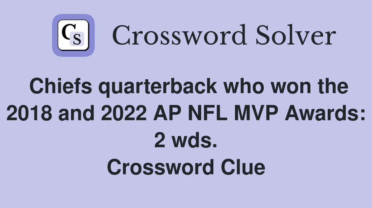 Chiefs quarterback who won the 2018 and 2022 AP NFL MVP Awards: 2 wds. Crossword Clue