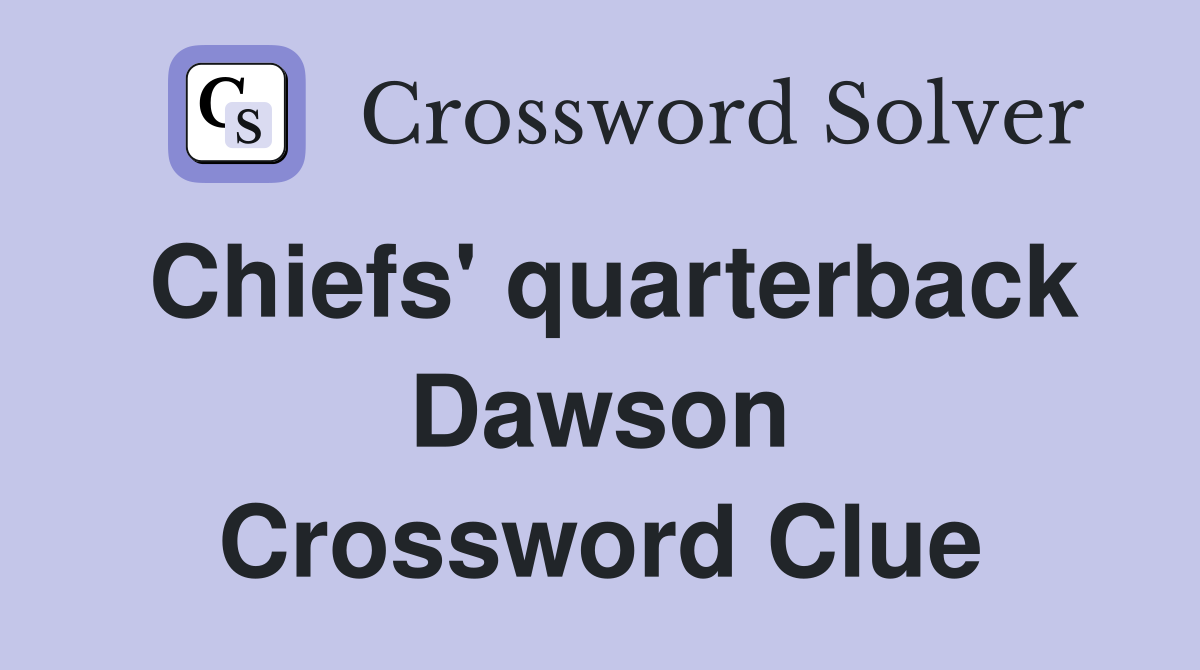 Chiefs' quarterback Dawson Crossword Clue