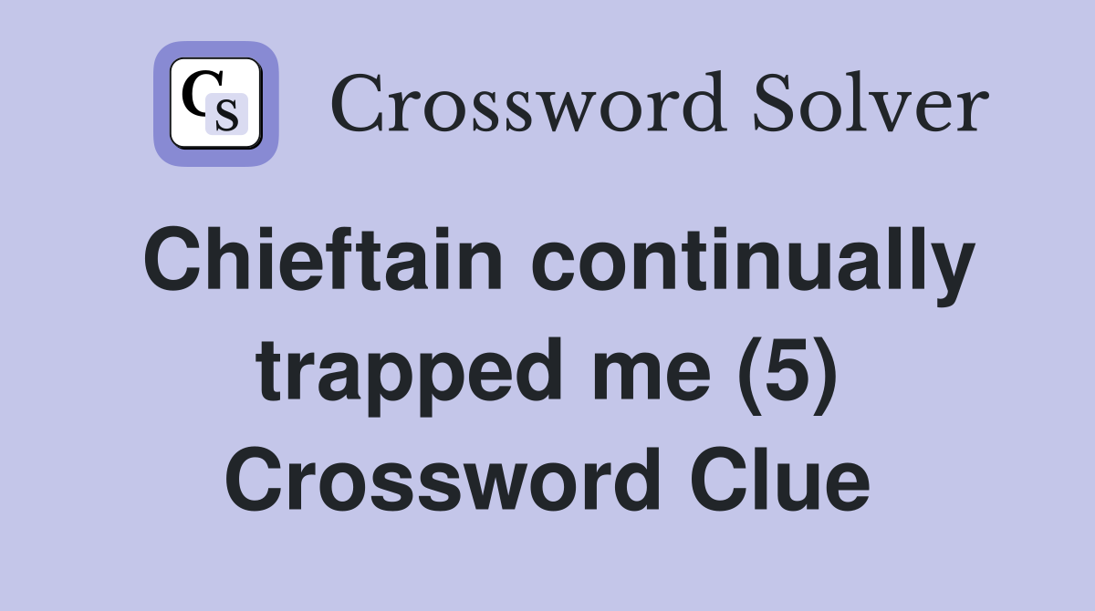 Chieftain continually trapped me (5) Crossword Clue