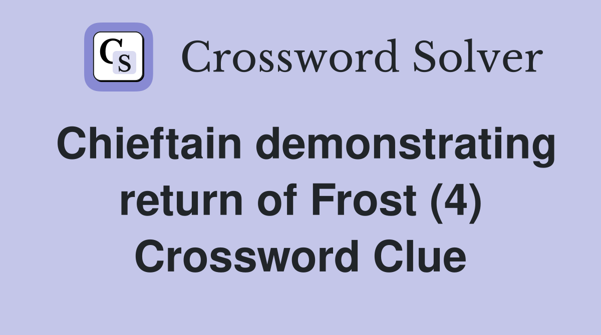 Chieftain demonstrating return of Frost (4) Crossword Clue