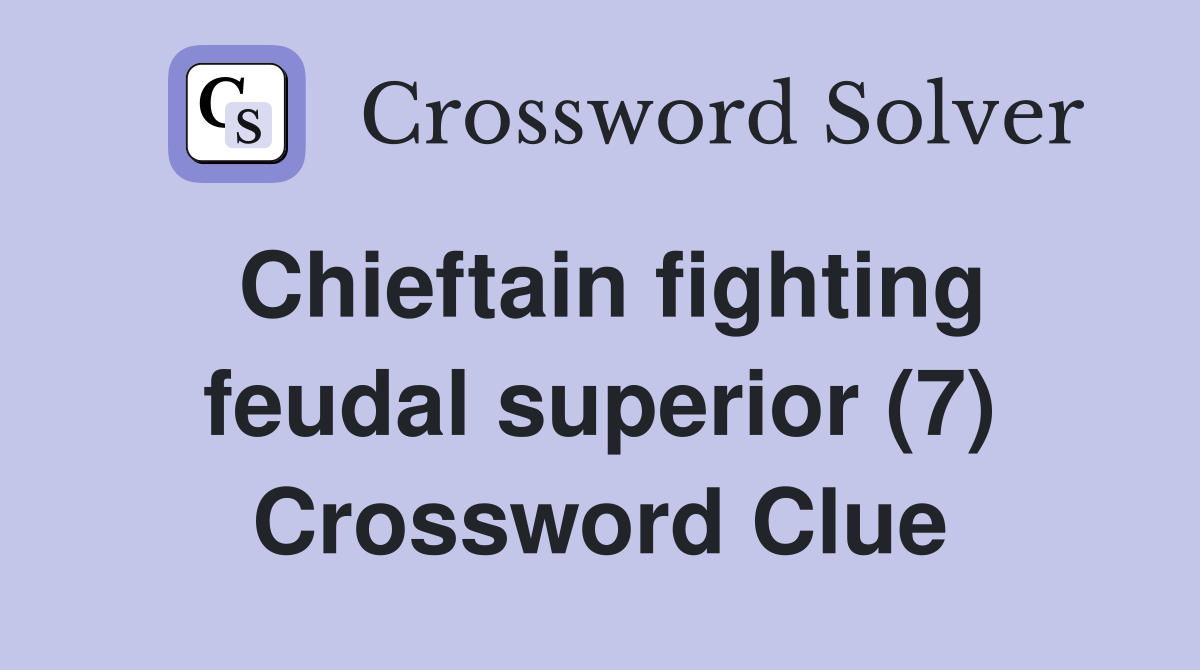 Chieftain fighting feudal superior (7) Crossword Clue