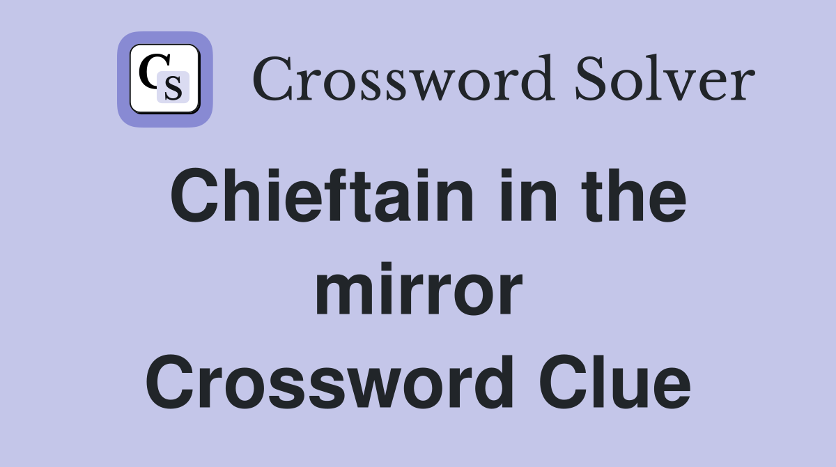 Chieftain in the mirror Crossword Clue