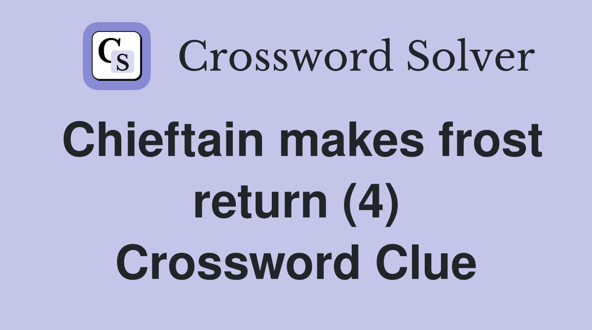 Chieftain makes frost return (4) Crossword Clue