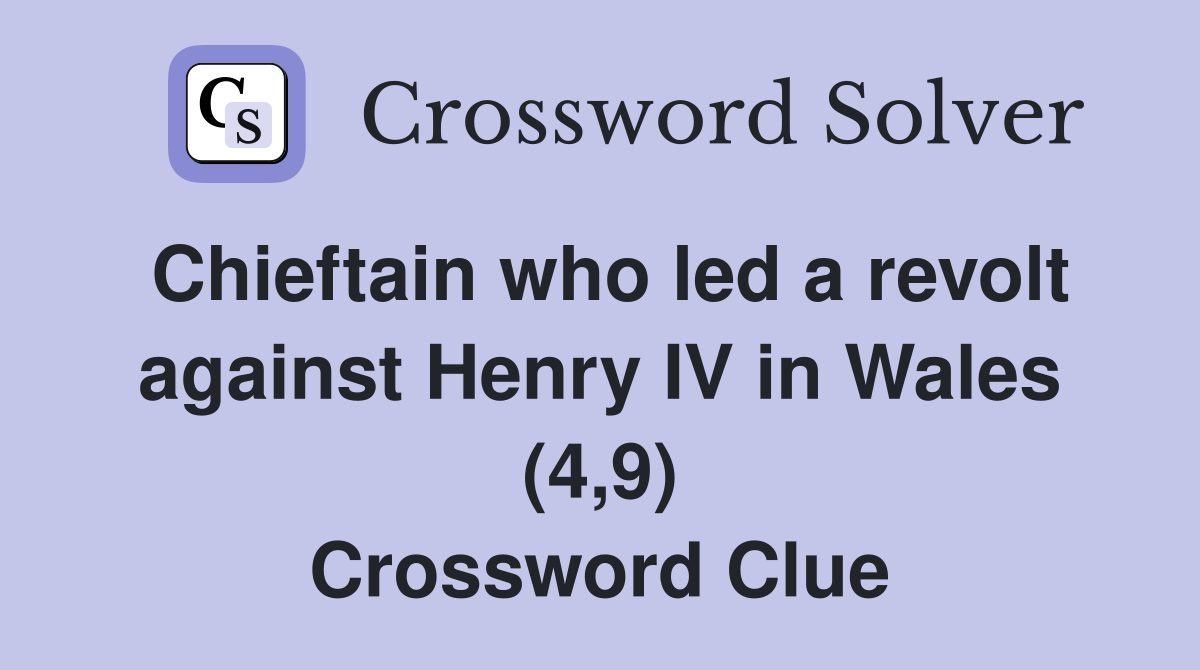 Chieftain who led a revolt against Henry IV in Wales (4,9) Crossword Clue