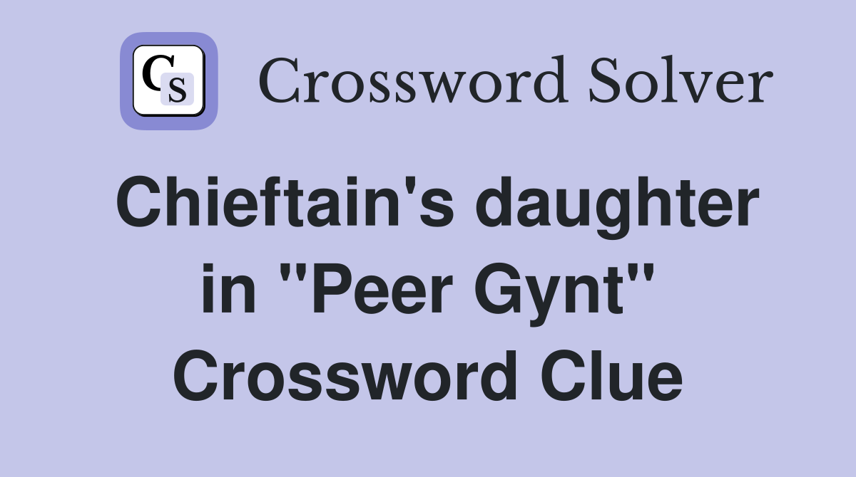 Chieftain's daughter in "Peer Gynt" Crossword Clue