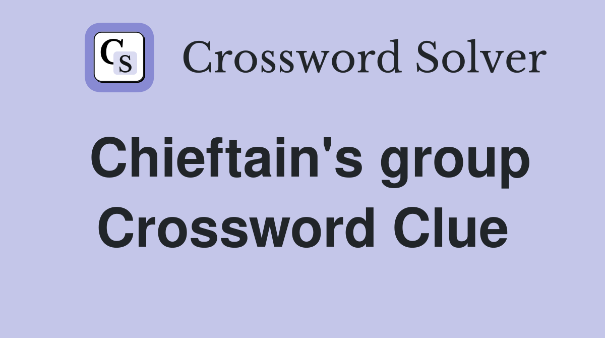 Chieftain's group Crossword Clue