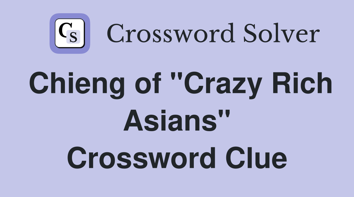 Chieng of "Crazy Rich Asians" Crossword Clue