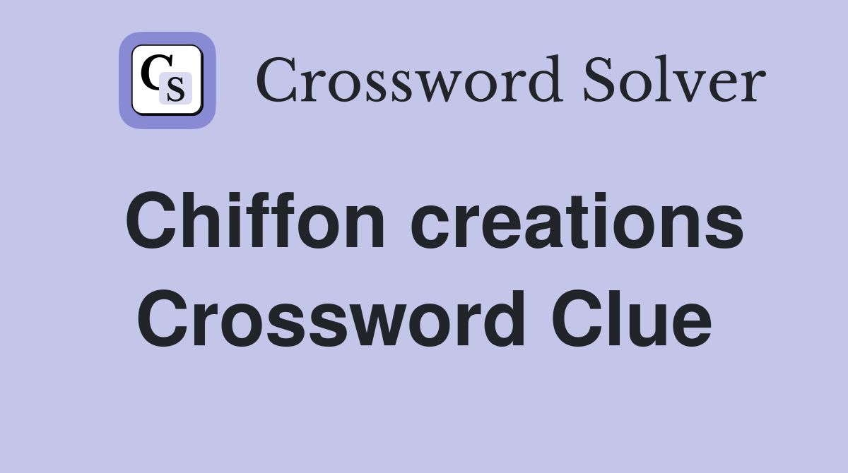 Chiffon creations Crossword Clue