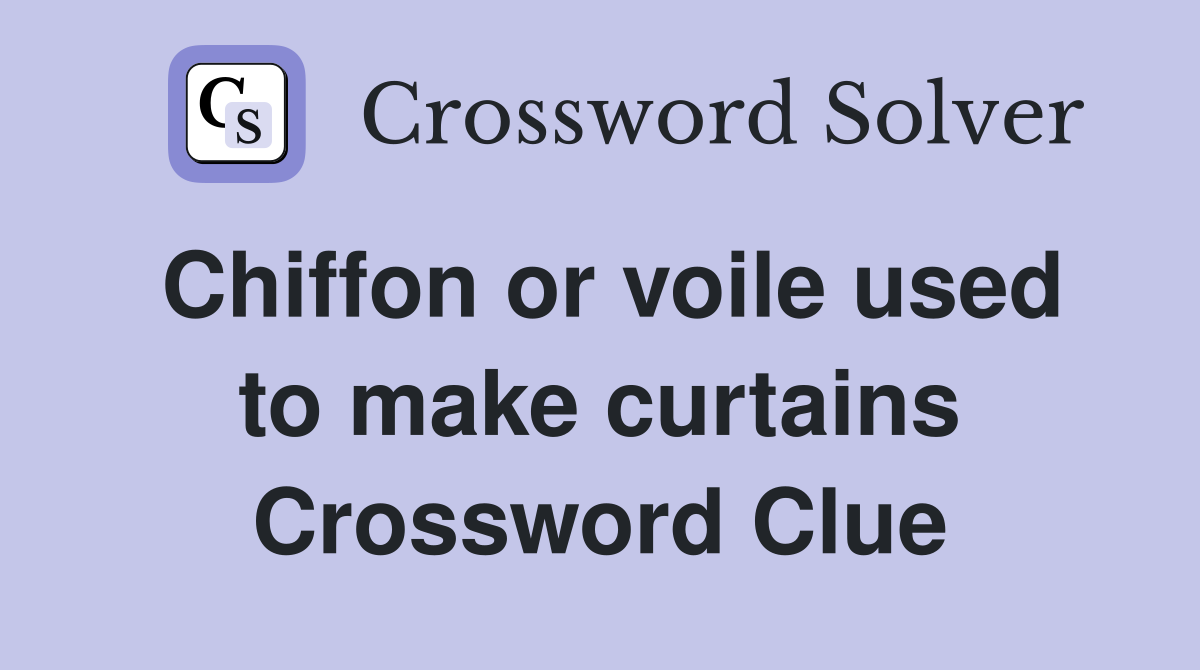 Chiffon or voile used to make curtains Crossword Clue