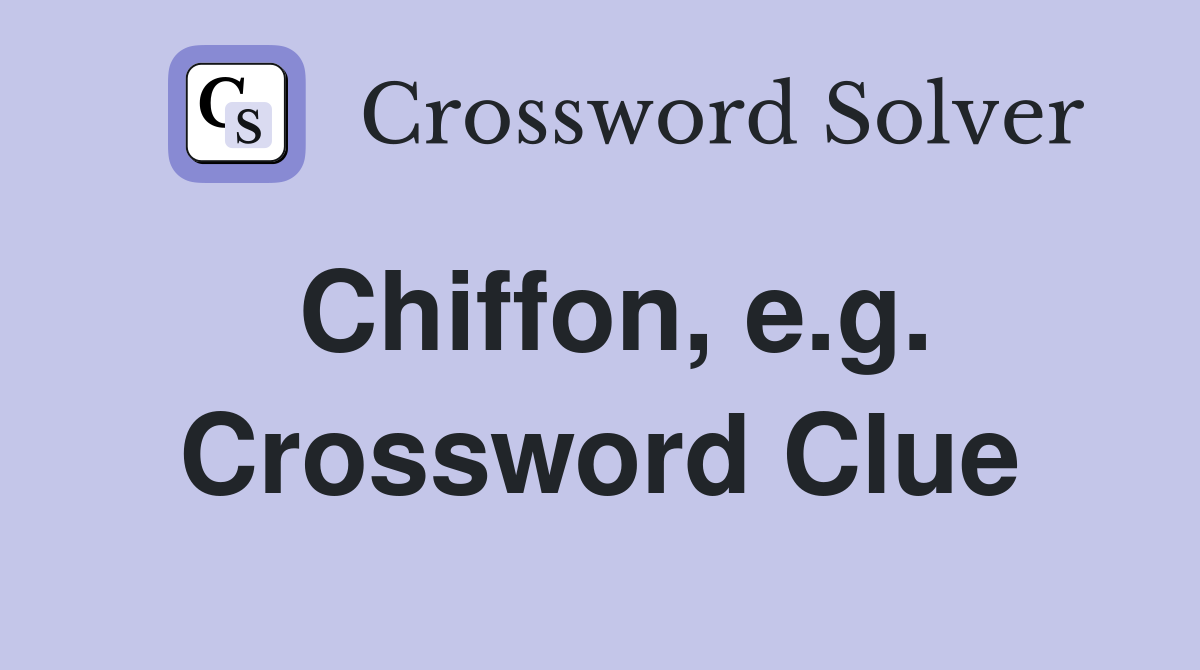 Chiffon, e.g. Crossword Clue