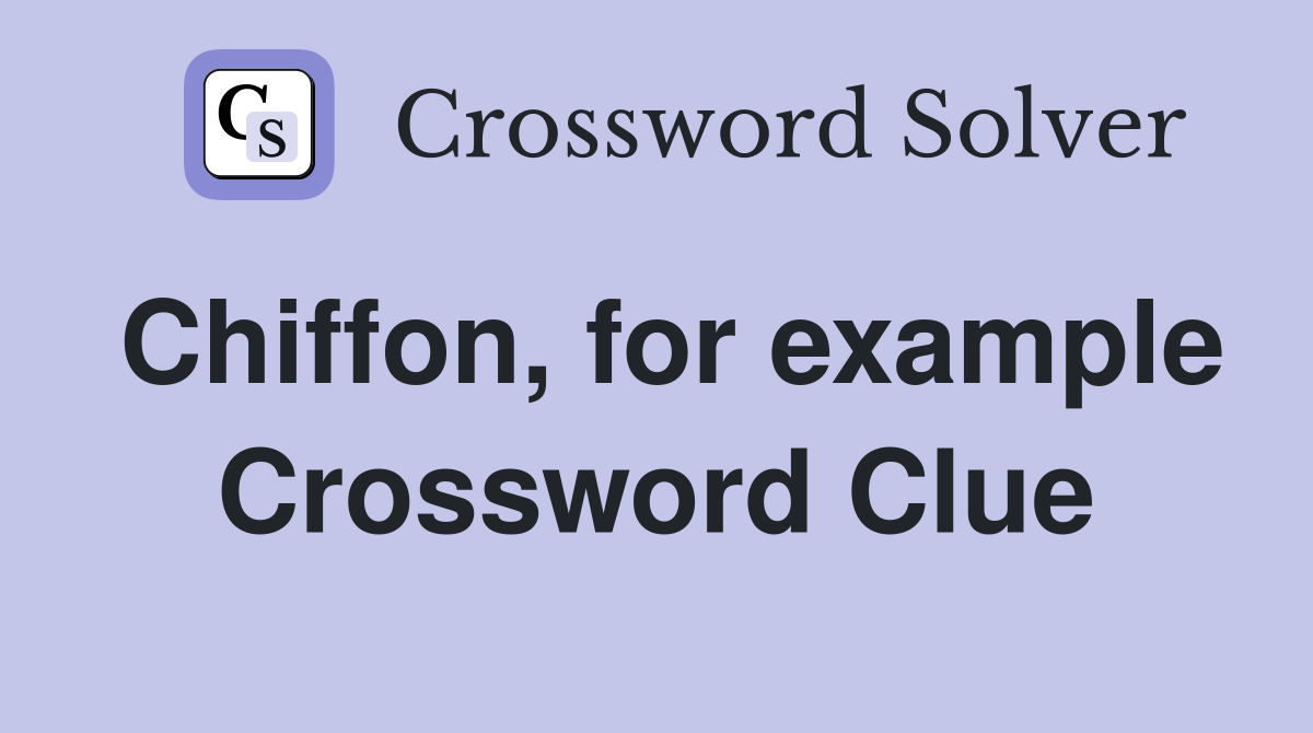 Chiffon, for example Crossword Clue