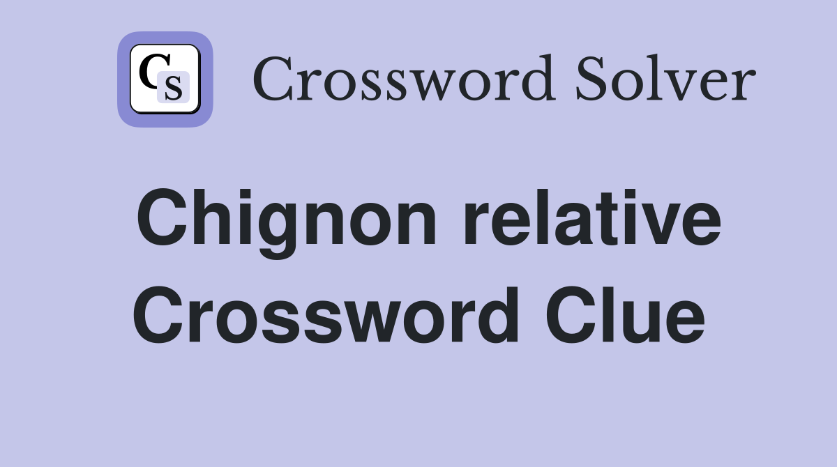 Chignon relative Crossword Clue