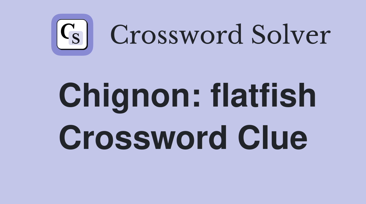 Chignon: flatfish Crossword Clue