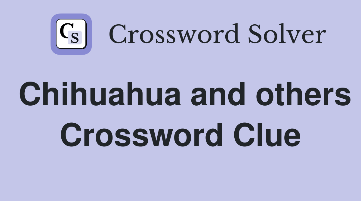 Chihuahua and others Crossword Clue