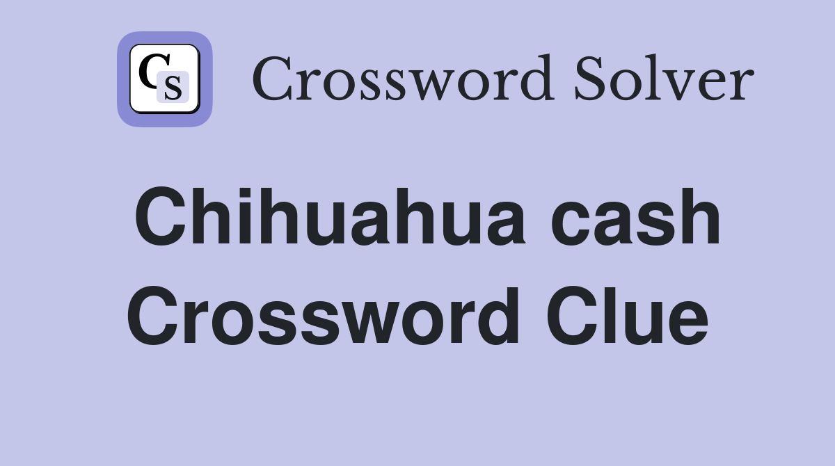 Chihuahua cash Crossword Clue