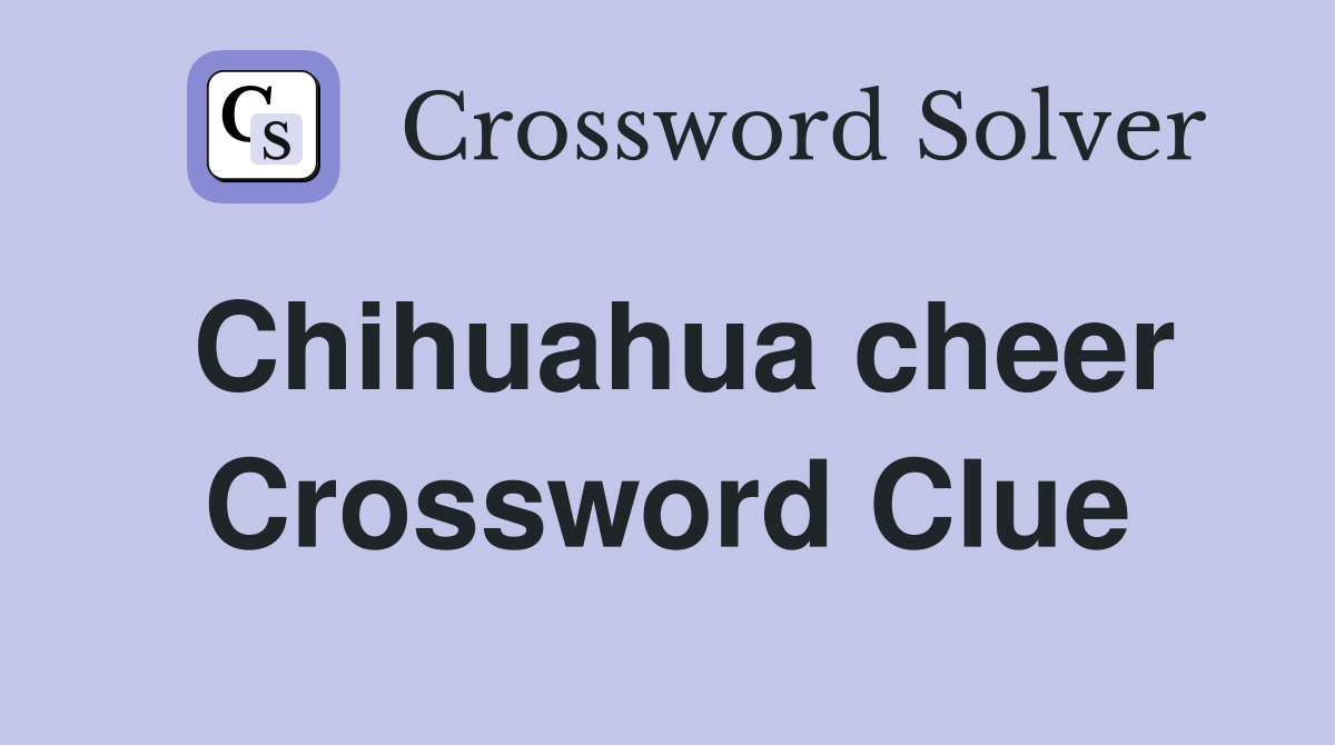 Chihuahua cheer Crossword Clue