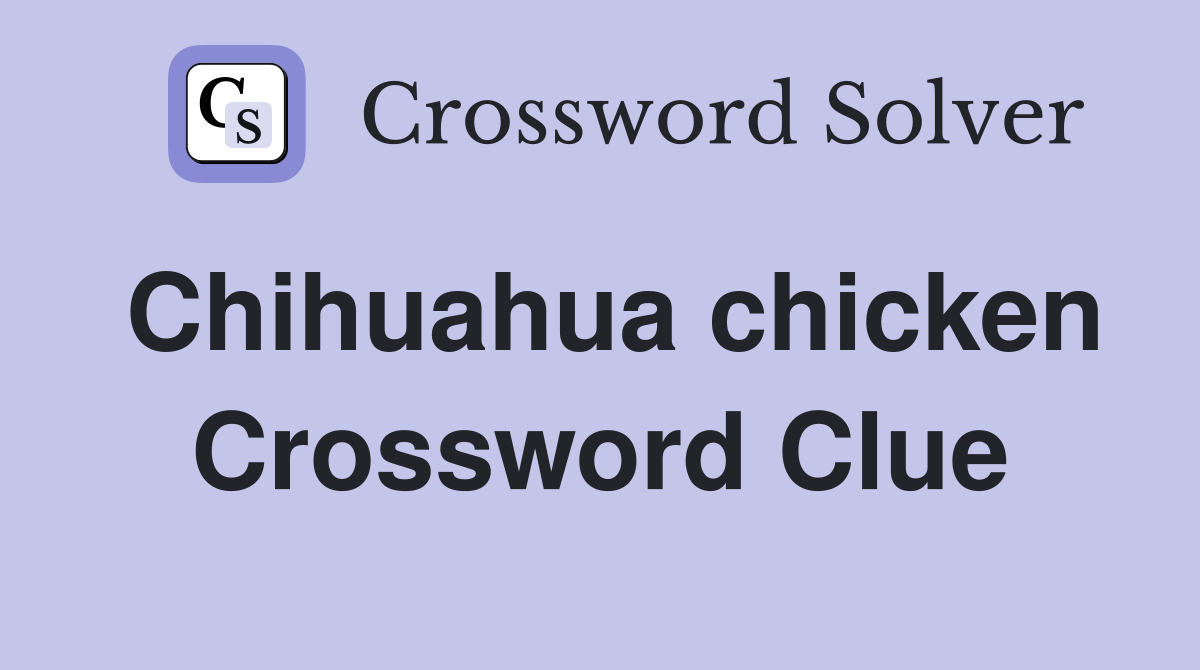 Chihuahua chicken Crossword Clue
