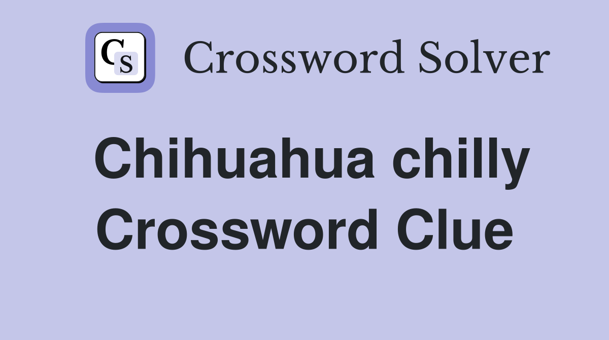 Chihuahua chilly Crossword Clue
