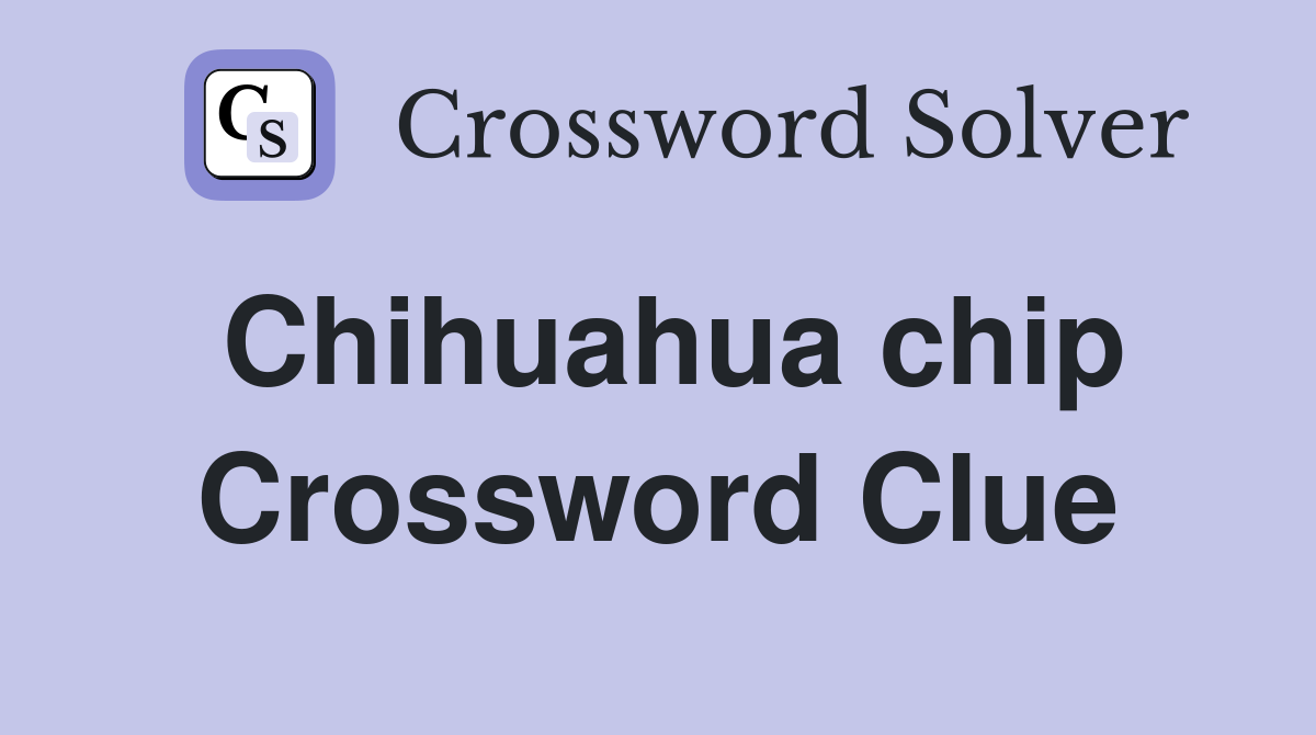 Chihuahua chip Crossword Clue